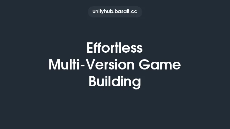 Effortless Multi-Version Game Building Thumbnail