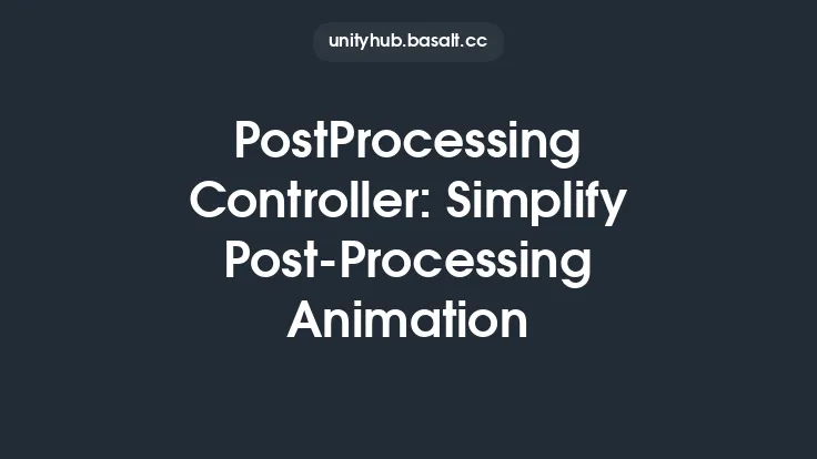 PostProcessing Controller: Simplify Post-Processing Animation Thumbnail