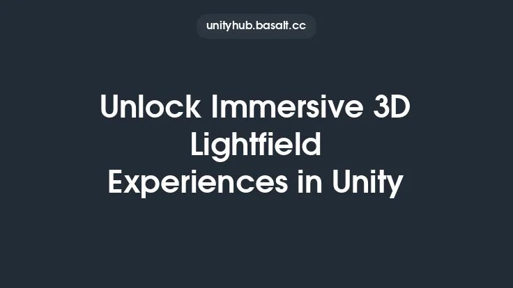 Unlock Immersive 3D Lightfield Experiences in Unity Thumbnail